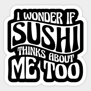 I Wonder If Sushi Thinks About Me Too Sticker